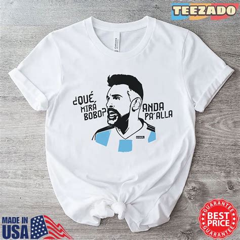 Messi Que Mira Bobo Shirt Qu Miras Bobo And Para All Argentina