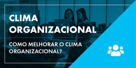 Como Melhorar O Clima Organizacional Conhe A Dicas Infal Veis