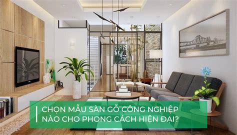 HOT Chọn mẫu sàn gỗ công nghiệp theo phong cách hiện đại