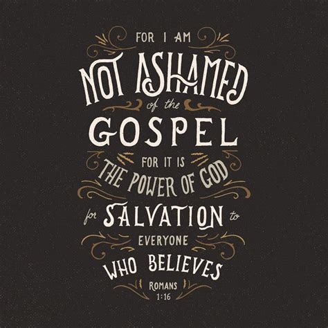 For I Am Not Ashamed Of The Gospel For It Is The Power Of God For