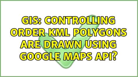 Gis Controlling Order Kml Polygons Are Drawn Using Google Maps Api