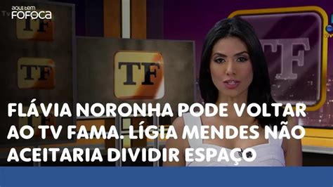 TRETA Flávia Noronha pode voltar ao TV Fama Lígia Mendes não