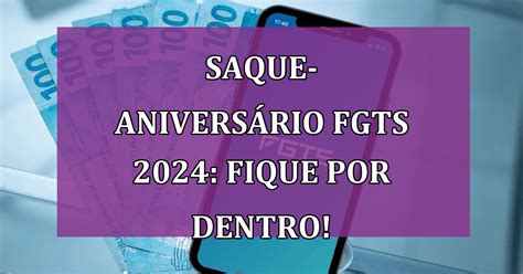 Saque Aniversário Fgts 2024 Datas Regras E Mudanças Propostas