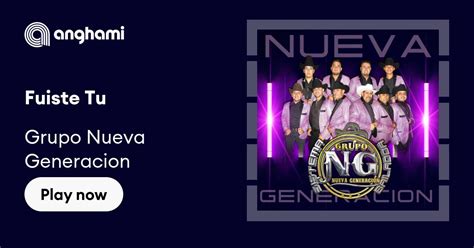 Grupo Nueva Generacion Fuiste Tu Play On Anghami