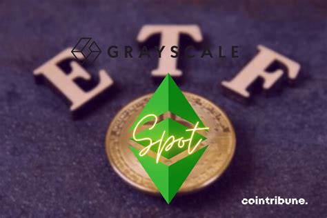 Etf Ethereum Spot La Demande De Grayscale Enfin Reconnue