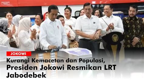 Kurangi Kemacetan Dan Populasi Presiden Jokowi Resmikan LRT Jabodebek