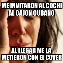 Meme Problems Me Invitaron Al Cochi Al Cajon Cubano Al Llegar Me La