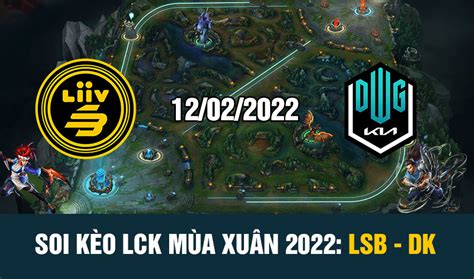 Nhận định LCK Mùa Xuân 2022 LSB vs DK