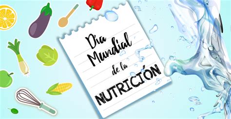 En El Día Mundial De La Nutrición ¿por Qué O Para Qué Deberíamos Saber