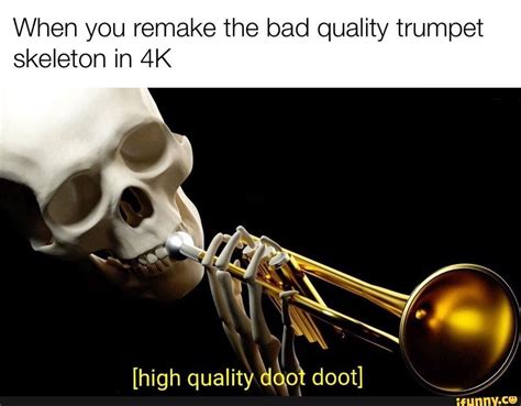 When You Remake The Bad Quality Trumpet Skeleton In 4k Popular Memes