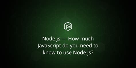 Node Js — How Much Javascript Do You Need To Know To Use Node Js