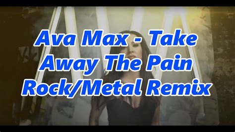 Ava Max Take Away The Pain Rock Metal Remix Youtube