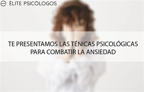 Técnicas psicológicas para combatir la ansiedad y llegar a superarla