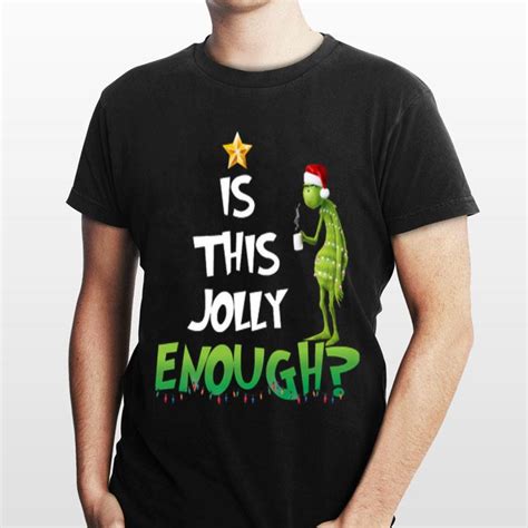 Is This Jolly Enough Christmas The Grinch Shirt Hoodie Sweater Longsleeve T Shirt