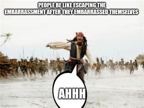 We All Would Love To Escape Our Embarrassment Imgflip