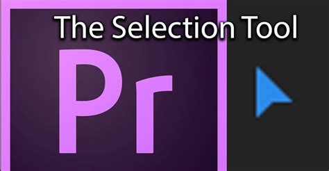 Hướng Dẫn Sử Dụng Các Selection Tool Trong Adobe Premiere