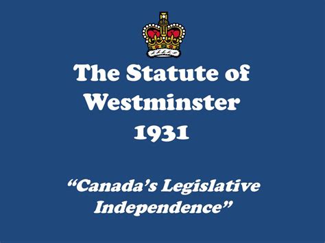 PPT - The Statute of Westminster 1931 “Canada’s Legislative Independence” PowerPoint ...