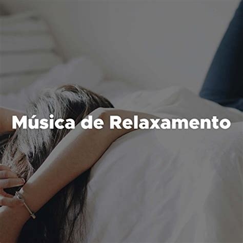 Amazon Musica De Relaxamento As Melhores Musicas Para Relaxar De