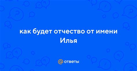 Ответы Mail: как будет отчество от имени Илья