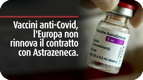 Vaccini Anti Covid L Europa Non Rinnova Il Contratto Con Astrazeneca