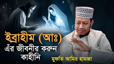 ইব্রাহীম আঃ ও তার মায়ের করুন কাহিনী মুফতি আমির হাজমা । Mufti Amir Hamza Waz 2024 । Jagoron Waz