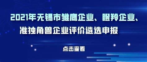 【通知】2021年无锡市雏鹰企业、瞪羚企业、准独角兽企业评价遴选申报工作开始了！附件