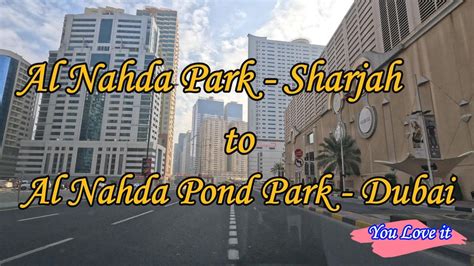 Al Nahda Park Sharjah To Al Nahda Pond Park Dubai 4k Youtube