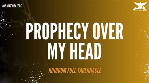 Prophecy Over My Head Midday Prayers Kingdom Full Tabernacle