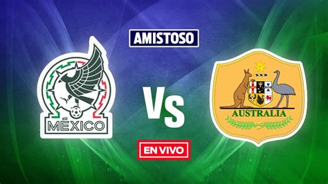 M Xico Vs Australia En Vivo Partido Internacional Amistoso