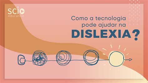 Como A Tecnologia Pode Ajudar Na Dislexia Scio Education