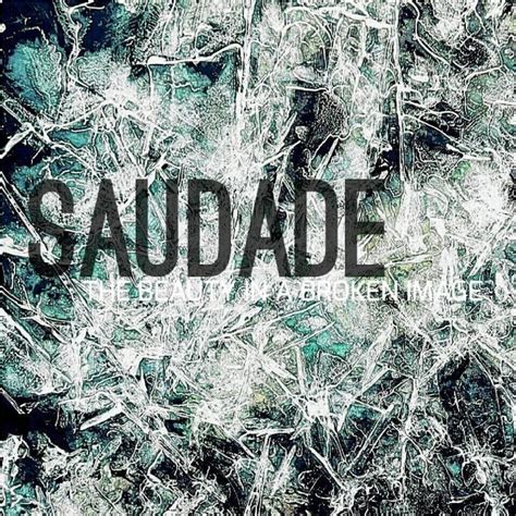 Saudade Usa The Beauty In A Broken Image Lyrics And Tracklist Genius