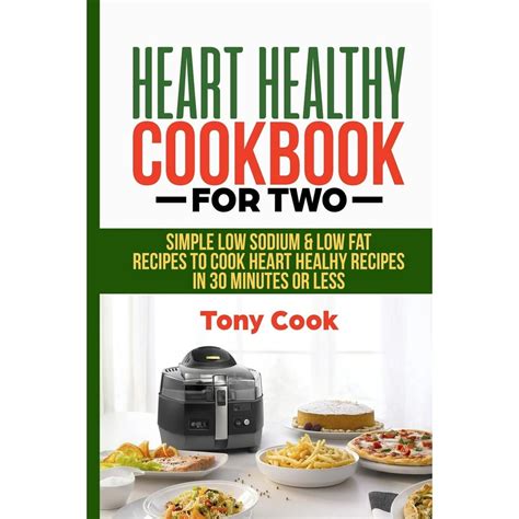 Heart Healthy Cookbook For Two Simple Low Sodium And Low Fat Recipes To