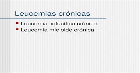 Leucemias Crónicas Leucemia Linfocítica Crónica Leucemia Mieloide