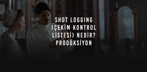 Shot Log Logging Çekim Kontrol Listesi Nedir Film Çekimi