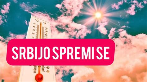 Srbijo Spremi Se Ovakvo Vreme Koje Nam Dolazi Niste Ni Sanjali Bice