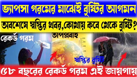 ভ্যাপসা গরমের মাঝেই বৃষ্টি ৫৮ বছরের রেকর্ড গরম এই জায়গায় কবে থেকে কোন কোন জেলায় বৃষ্টি