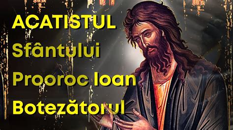 Acatistul Sfantului Prooroc Ioan Botezatorul Youtube