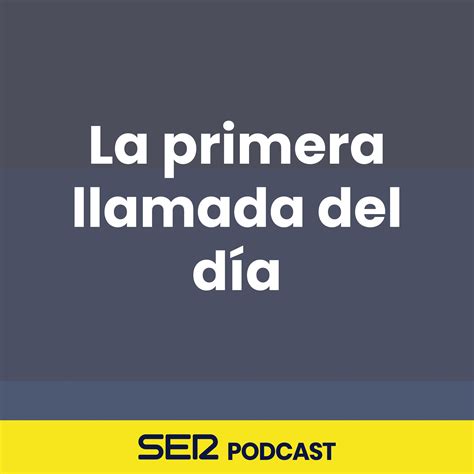 SER Podcast Escucha los episodios de La Primera Llamada del Día