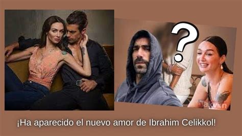 Ha Aparecido El Nuevo Amor De Ibrahim Celikkol Youtube