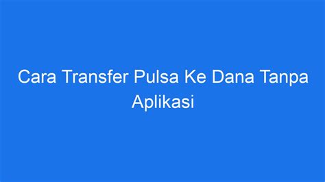 Cara Transfer Pulsa Ke Dana Tanpa Aplikasi