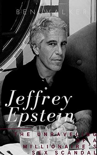 Amazon Jeffrey Epstein The Unraveling Of A Millionaire S Sex Scandal EBook Walker Ben