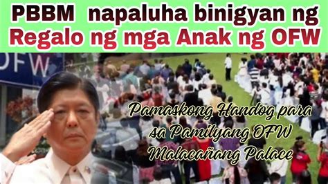 Pbbm Napaluha Binigyan Ng Regalo Ng Mga Anak Ng Ofw Youtube