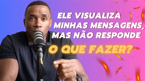 Ele Visualiza Minhas Mensagens Mas N O Responde O Que Fazer Youtube