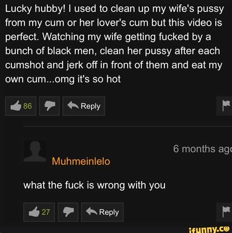 Lucky Hubby I Used To Clean Up My Wife S Pussy From My Cum Or Her Lover S Cum But This Video Is