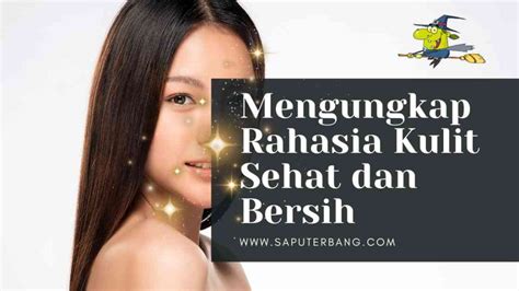 Mengungkap Rahasia Kulit Sehat Dan Bersih Sapu Terbang