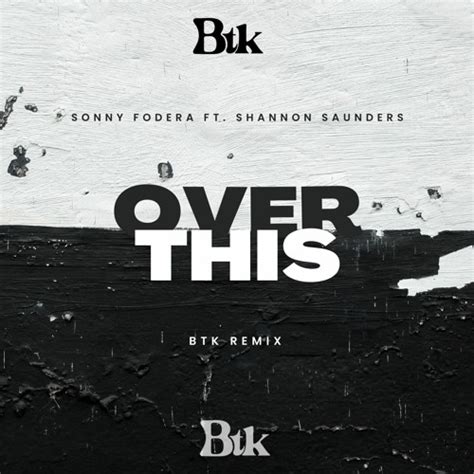 Stream Sonny Fodera Ft Shannon Saunders Over This Btk Remix By Dj