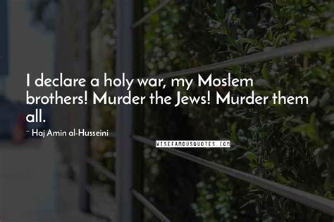 Haj Amin Al-Husseini Quotes: I declare a holy war, my Moslem brothers ...