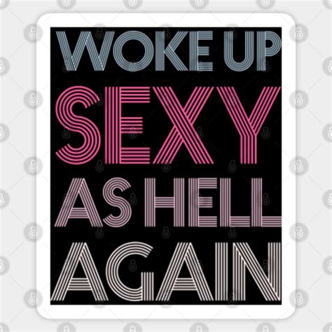 Woke Up Sexy As Hell Again Woke Up Sexy As Hell Again Sticker