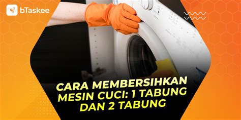 Cara Membersihkan Mesin Cuci Tabung Tunggal Dan Ganda BTaskee