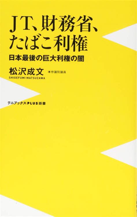 Jt、財務省、たばこ利権 ~日本最後の巨大利権の闇~ ワニブックスplus新書 松沢 成文 本 通販 Amazon